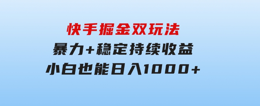 快手掘金双玩法，暴力+稳定持续收益，小白也能日入1000+-黑马创业网