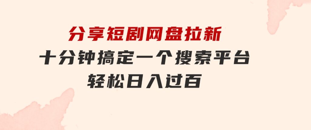 分享短剧网盘拉新，十分钟搞定一个搜索平台，轻松日入过百-黑马创业网