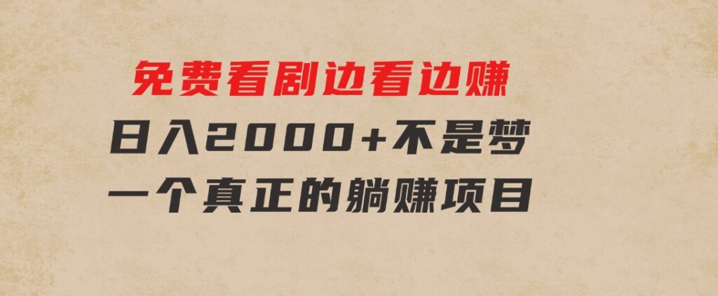免费看剧，边看边赚，日入2000+不是梦，一个真正的躺赚项目-黑马创业网