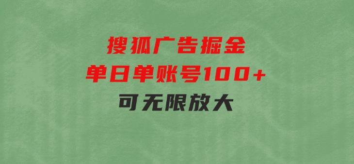 搜狐广告掘金，单日单账号100+，可无限放大-黑马创业网