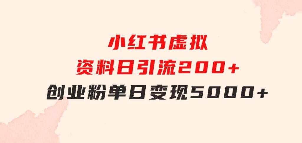 小红书虚拟资料日引流200+创业粉，单日变现5000+-黑马创业网