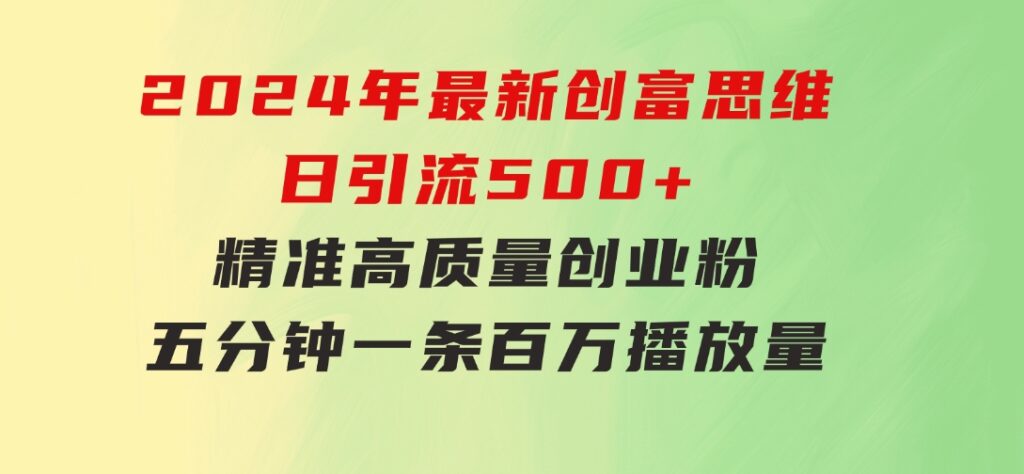 2024年最新创富思维日引流500+精准高质量创业粉，五分钟一条百万播放量…-黑马创业网
