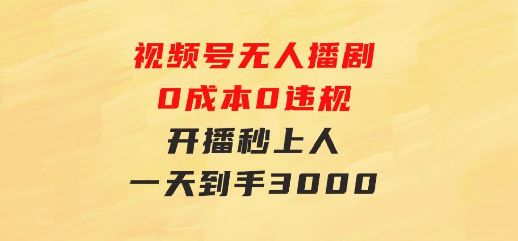 视频号无人播剧，0成本0违规，开播秒上人，一天到手3000-黑马创业网