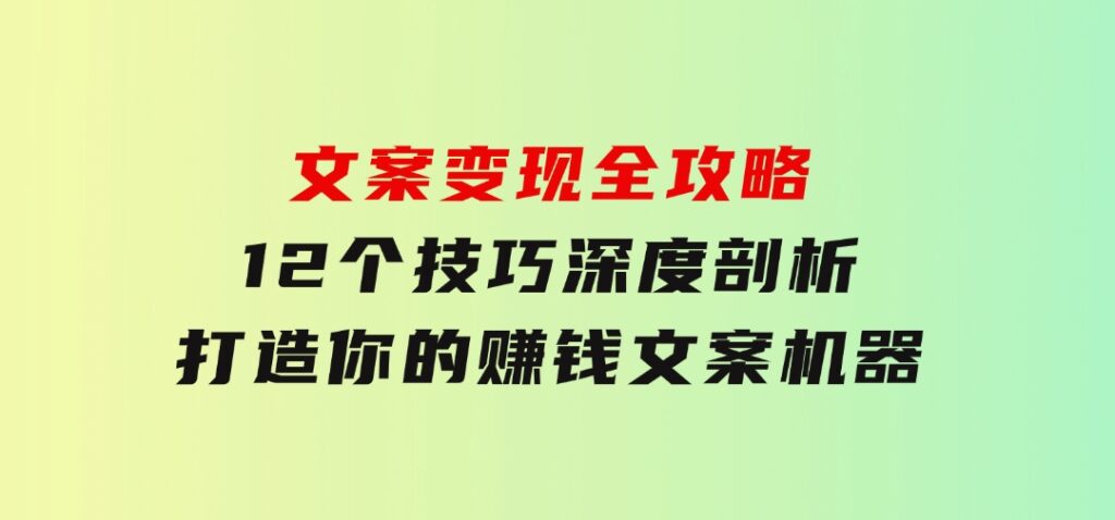 文案变现全攻略：12个技巧深度剖析，打造你的赚钱文案机器-黑马创业网