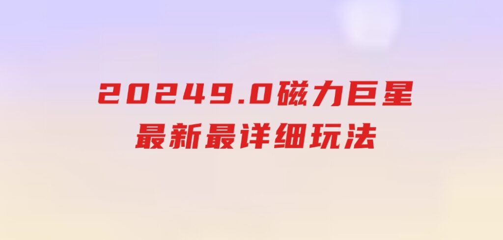 20249.0磁力巨星最新最详细玩法-黑马创业网