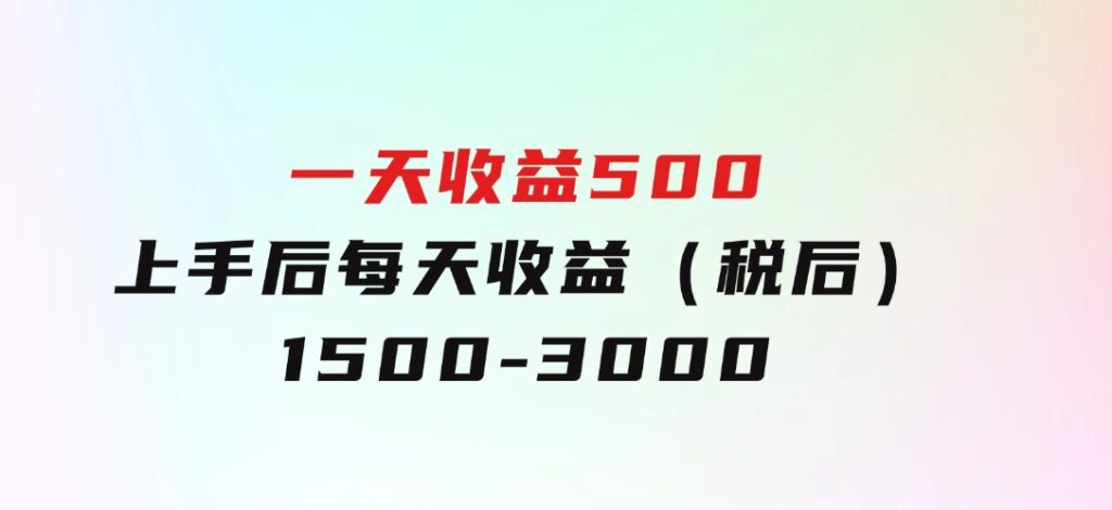 一天收益500，上手后每天收益（税后）1500-3000-黑马创业网