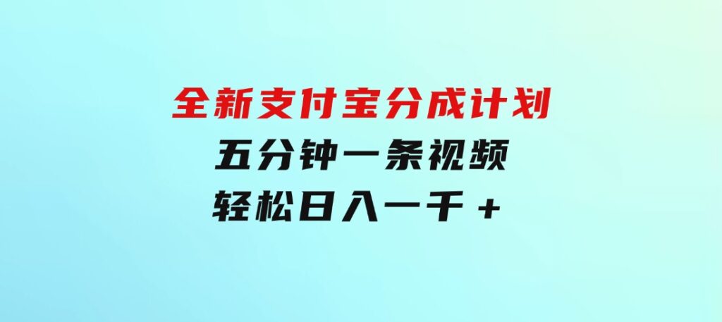 全新支付宝分成计划，五分钟一条视频轻松日入一千＋-黑马创业网