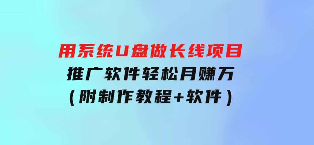 用系统U盘做长线项目，推广软件轻松月赚万元（附制作教程+软件）-黑马创业网