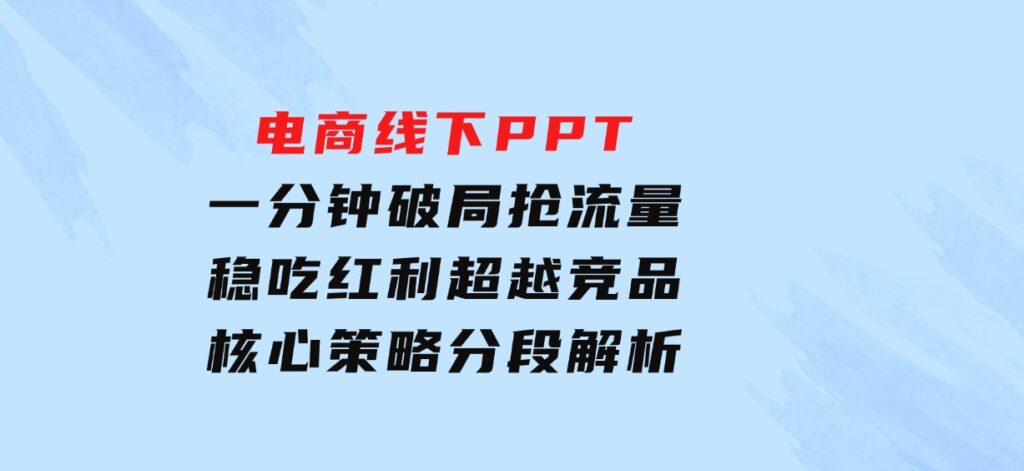 电商线下PPT：一分钟破局抢流量，稳吃红利，超越竞品核心策略分段解析-黑马创业网
