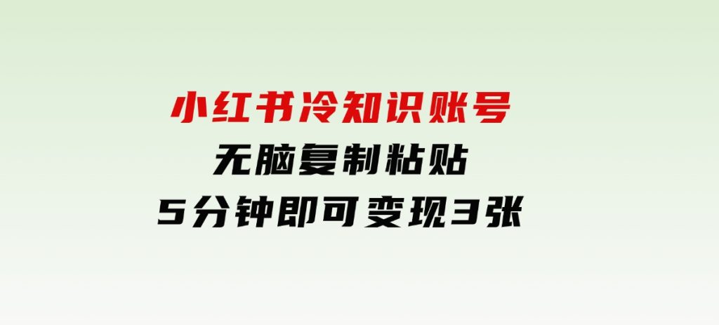 小红书冷知识账号，无脑复制粘贴，5分钟即可变现3张-黑马创业网