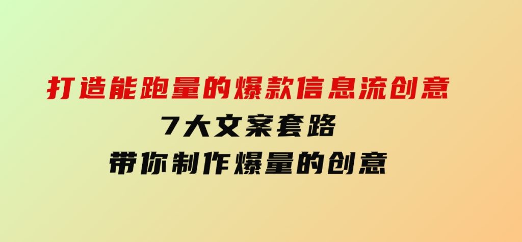 打造能跑量的爆款信息流创意，7大文案套路带你制作爆量的创意-黑马创业网