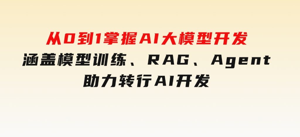 从0到1掌握AI大模型开发，涵盖模型训练、RAG、Agent，助力转行AI开发-黑马创业网