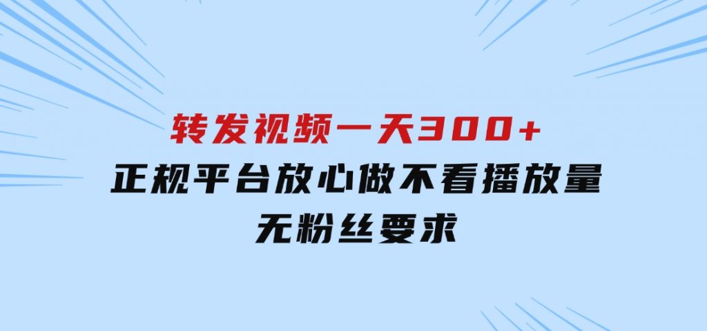 转发视频一天300+，正规平台放心做，不看播放量，无粉丝要求-黑马创业网