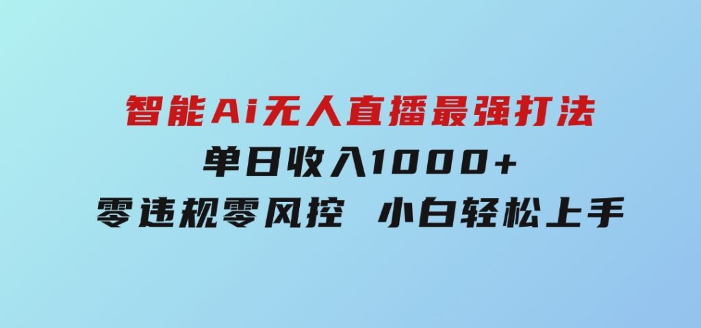 智能Ai无人直播最强打法。单日收入1000+零违规零风控小白轻松上手-黑马创业网