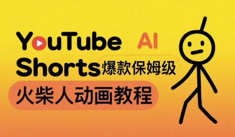 保姆级AI火柴人动画教程，打造YouTubeShorts爆款，赚取美金实操项目-黑马创业网