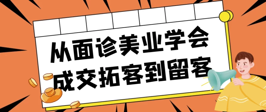 从面诊美业学会成交拓客到留客-黑马创业网