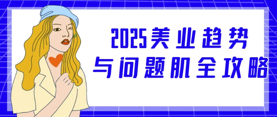 2025美业趋势与问题肌全攻略-黑马创业网