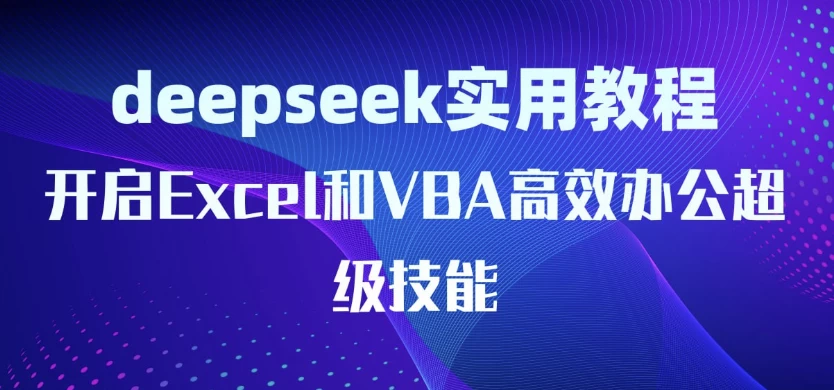 DeepSeek实用教程：开启Excel和VBA高效办公超级技能-黑马创业网