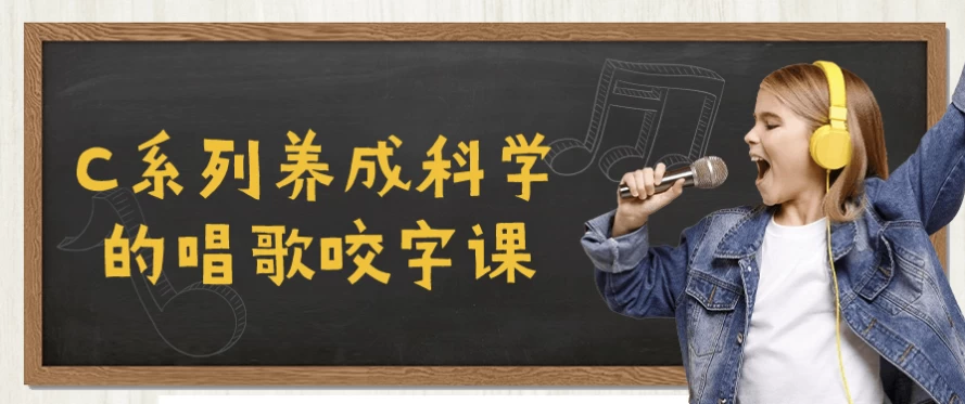 C系列养成科学的唱歌咬字课-黑马创业网