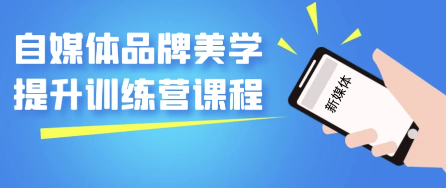 自媒体品牌美学提升训练营课程-黑马创业网