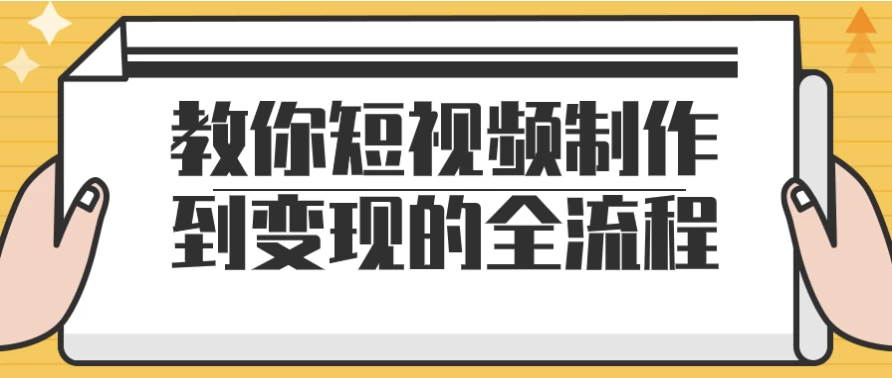 教你短视频制作到变现的全流程-黑马创业网