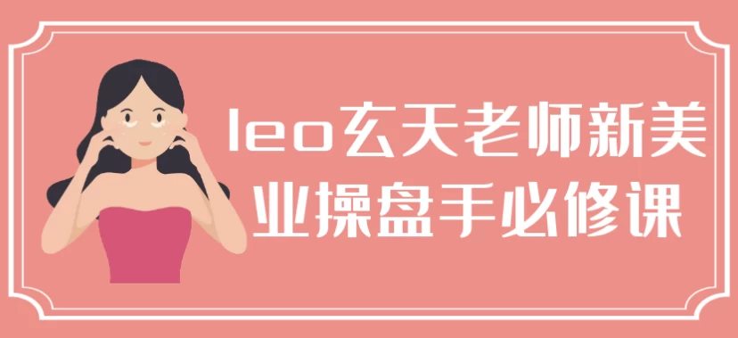 leo玄天老师新美业操盘手必修课-黑马创业网
