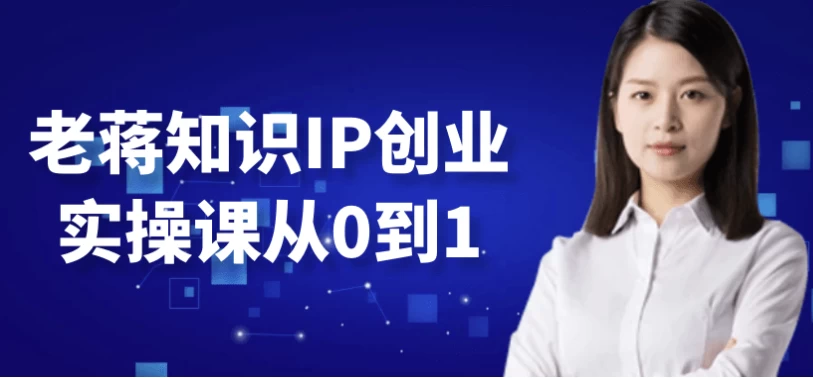 老蒋知识IP创业实操课从0到1-黑马创业网