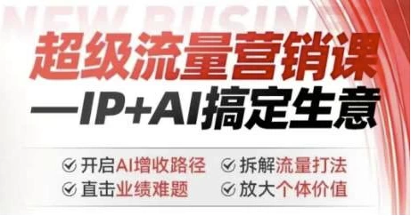 超级流量营销课：IP+AI搞定生意，开启AI增收路径-黑马创业网