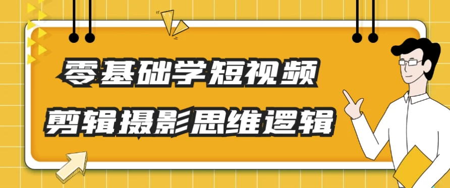 零基础学短视频剪辑摄影思维逻辑-黑马创业网