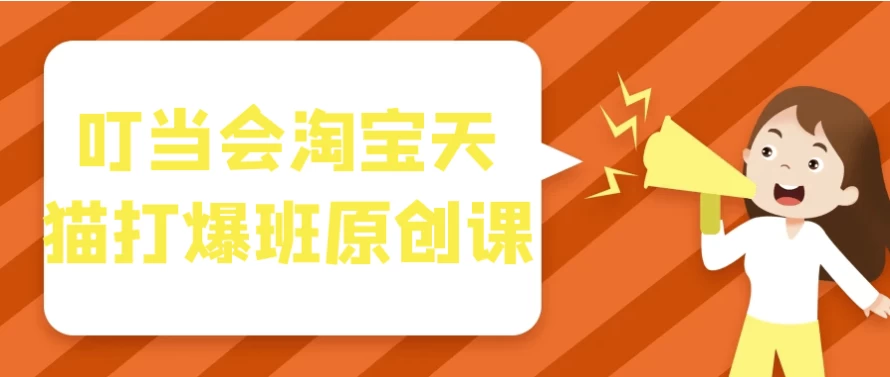 叮当会淘宝天猫打爆班原创课-黑马创业网