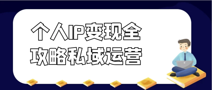 个人IP变现全攻略私域运营-黑马创业网