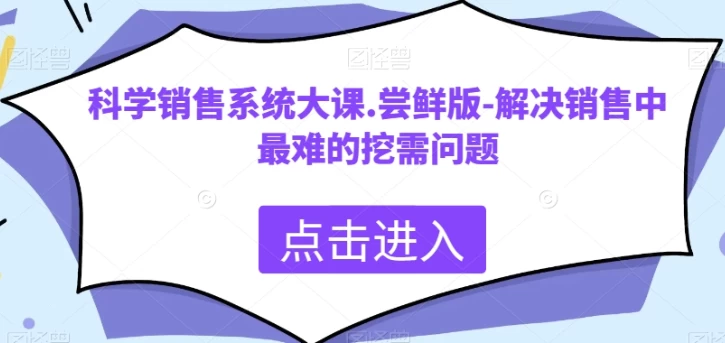科学销售系统大课，解决销售中最难的挖需问题-黑马创业网