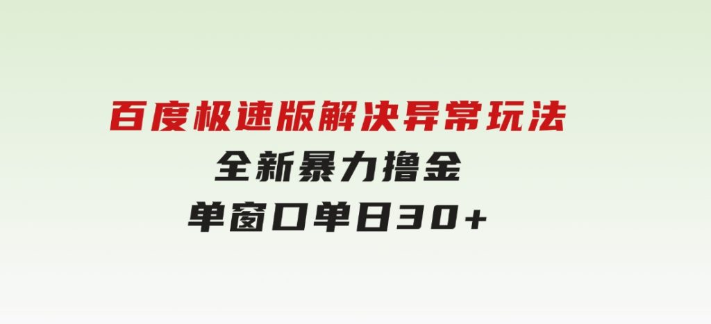 百度极速版解决异常玩法，全新暴力撸金，单窗口单日30+-黑马创业网