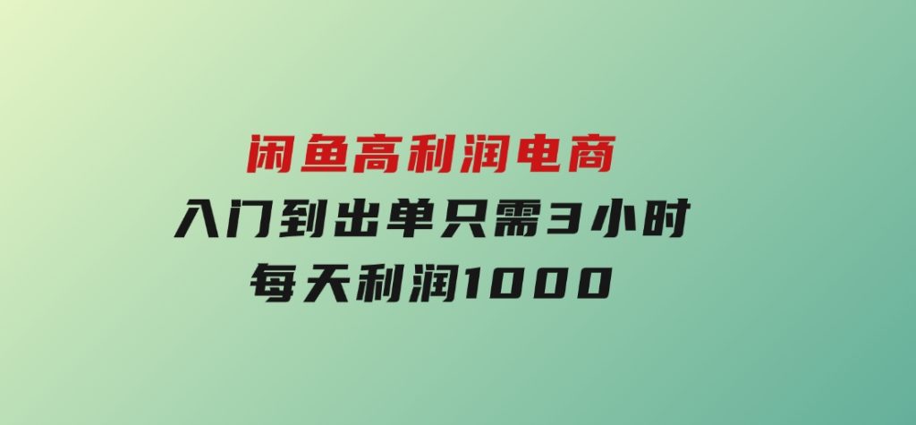 闲鱼高利润电商，入门到出单只需3小时，每天利润1000-黑马创业网