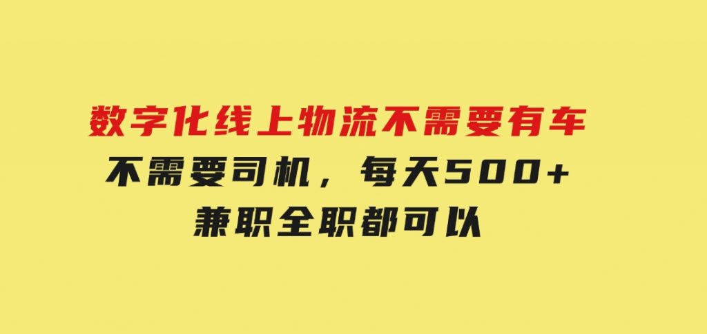 数字化线上物流，不需要有车，不需要司机，每天500+，兼职全职都可以-黑马创业网